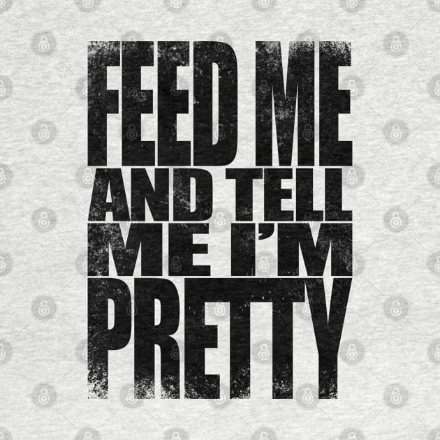 Feed me and tell me I'm Pretty - BLACK by stateements